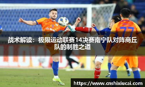 战术解读：极限运动联赛14决赛南宁队对阵商丘队的制胜之道